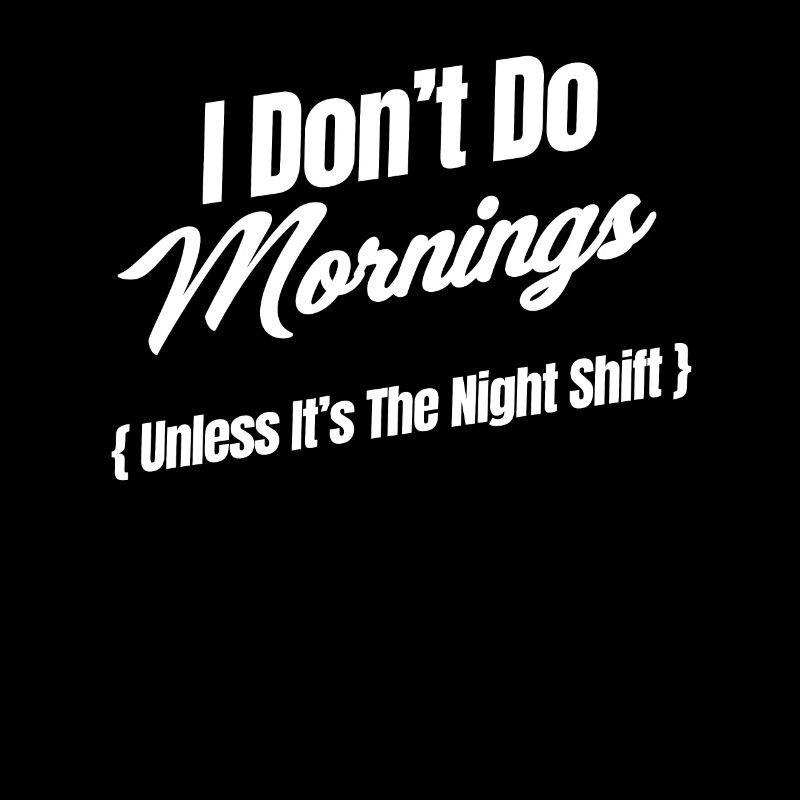 I don't do mornings (unless it's