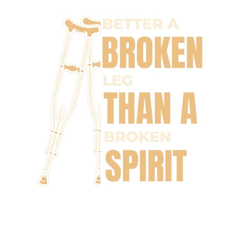 Better Broken Leg Than Broken Spirit Surgeon Bone
