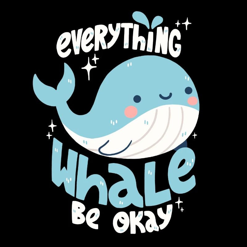 Whale Saying: "Everything Whale Be Okay"