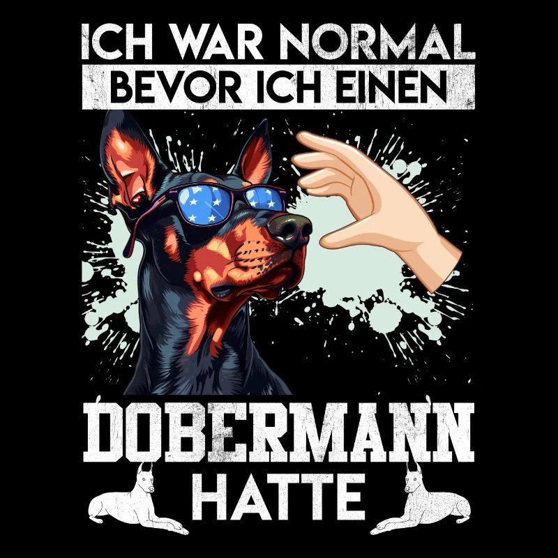 Doberman ICH WAR NORMAL BEVOR ICH DOBERMANN HATTE