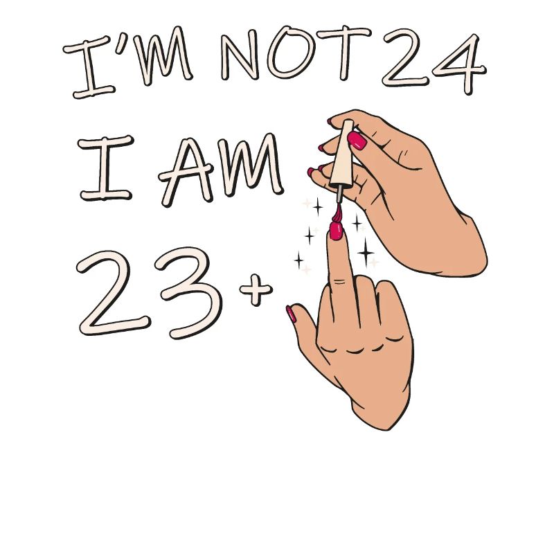 Ich bin nicht 24, ich bin 23 plus 1 Mittelfinger, 24.