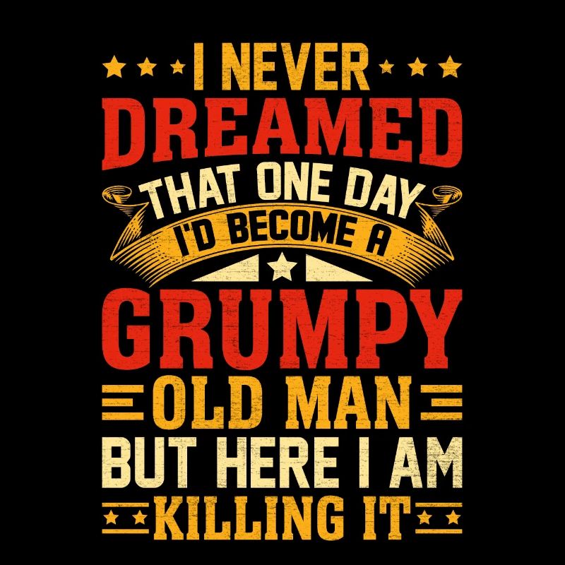 I Never Dreamed That I'd Become A Grumpy Old Man