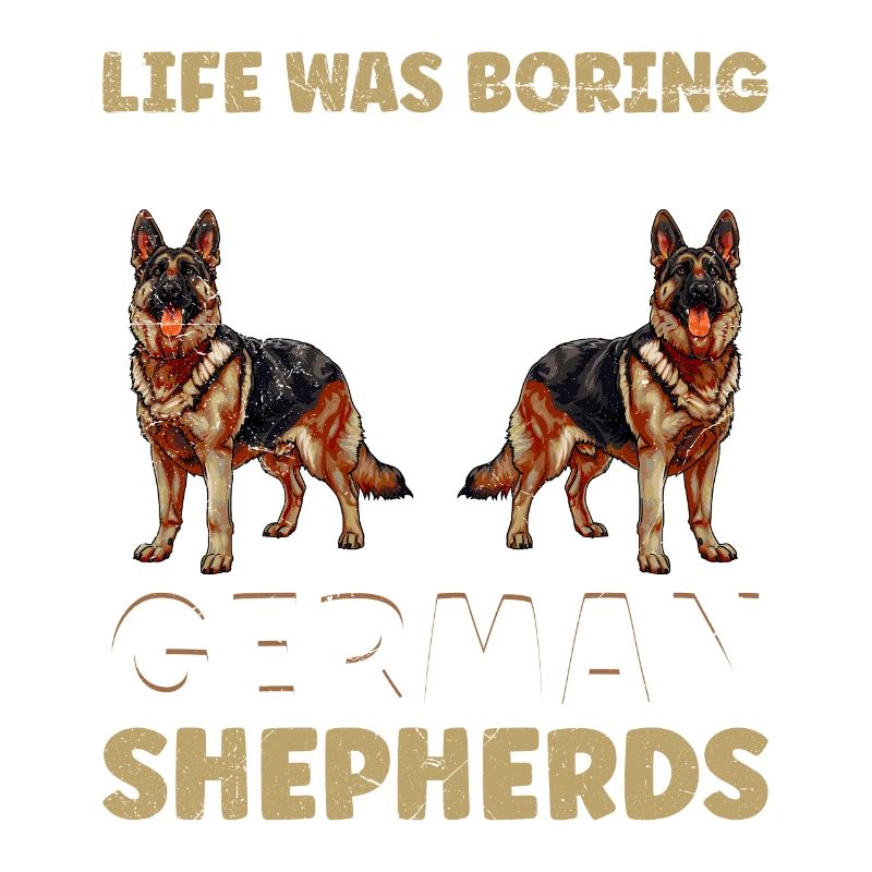 German Shepherd LIFE WAS BORING UNTIL GERMAN