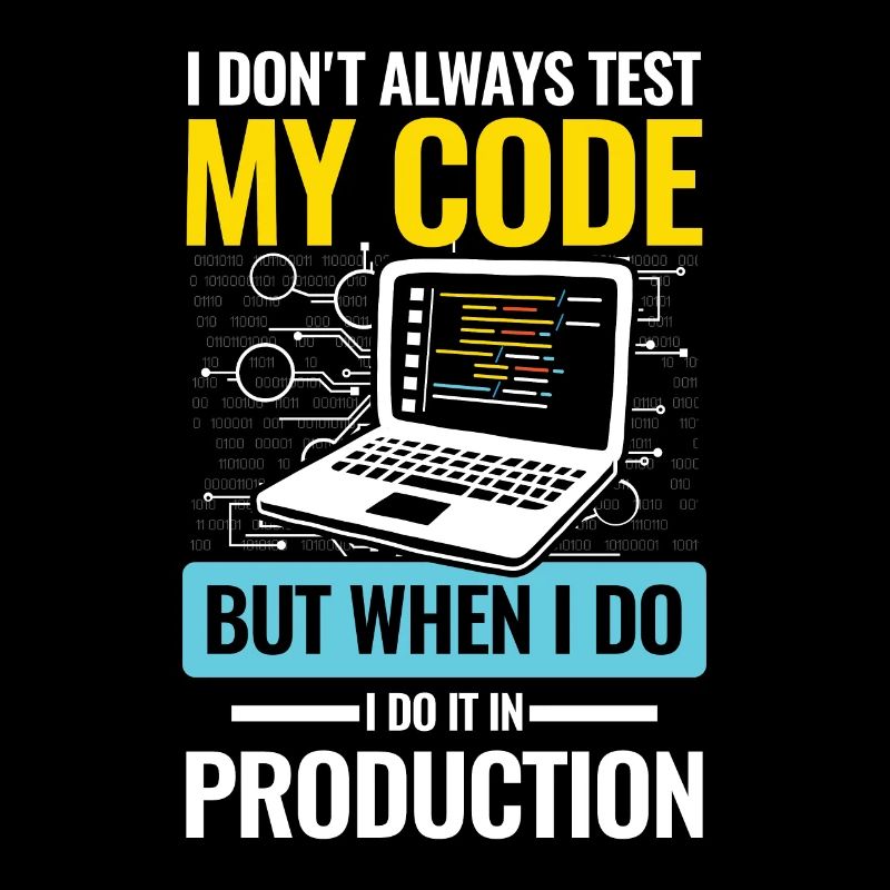 I Don't Always Test My Code I do It In Production