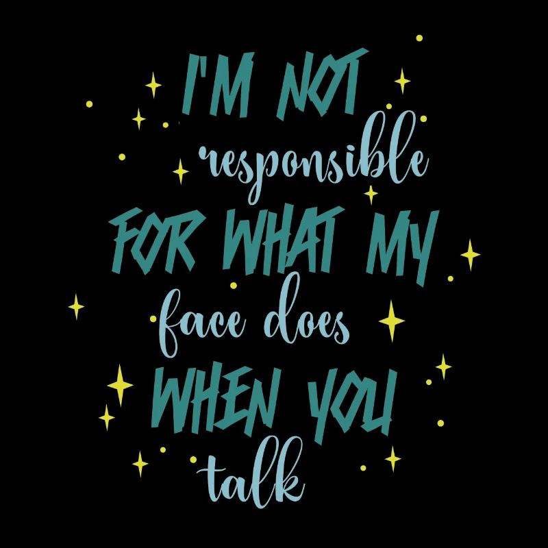 Pas responsable de ce que mon visage dites-vous