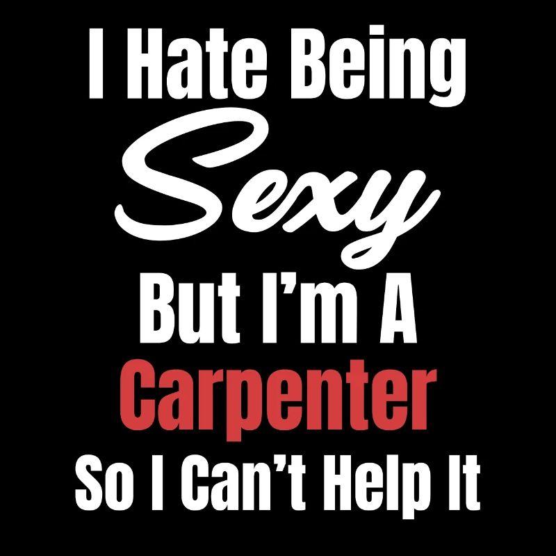 I hate to be sexy, but I'm a carpenter