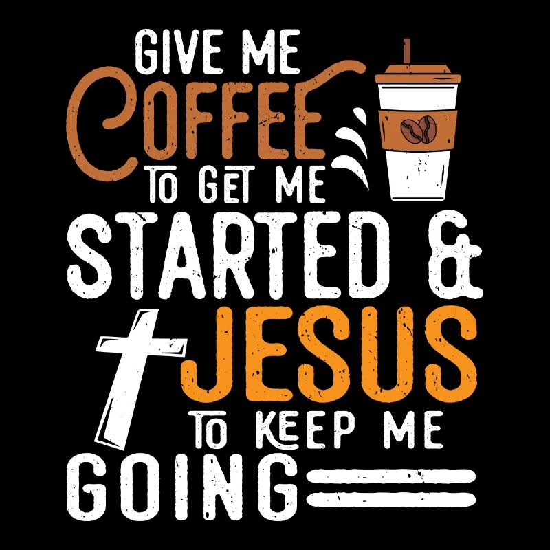 Coffee To Get Me Started Jesus To Keep Me Going