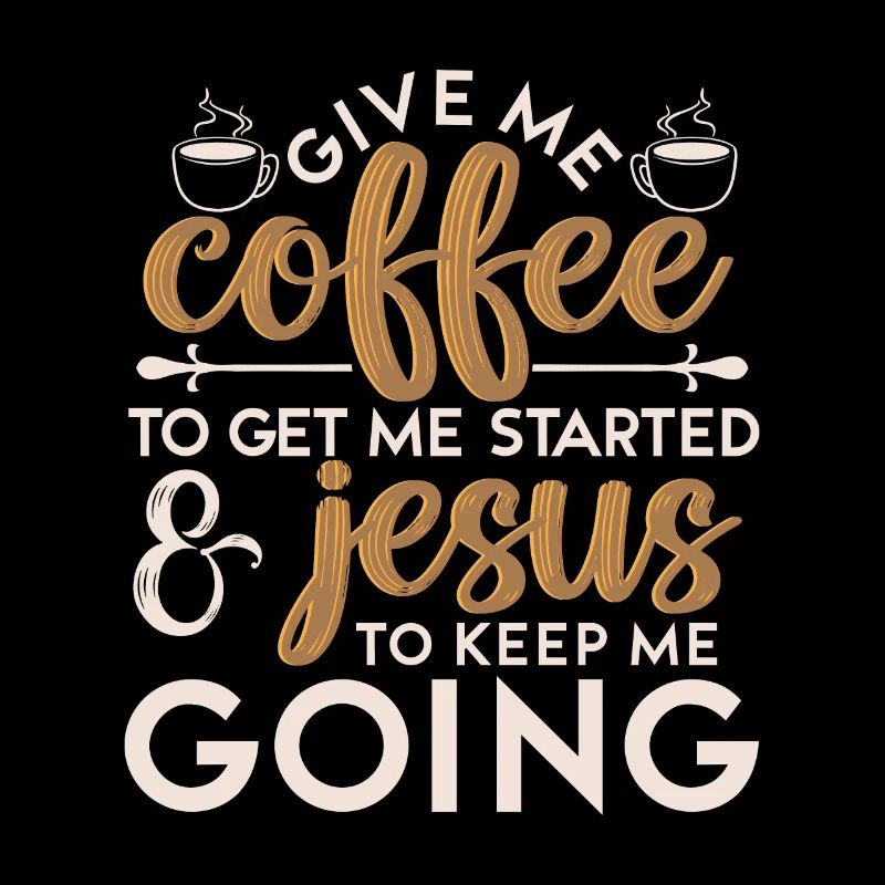 Coffee To Get Me Started Jesus To Keep Me Going