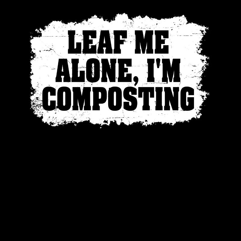 Leaf Me Alone I'm Composting