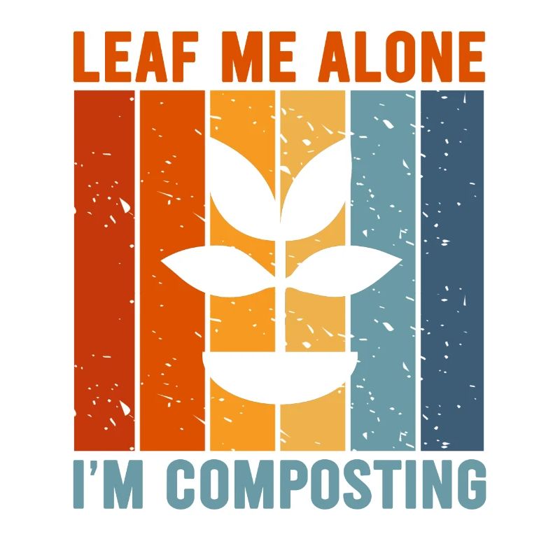 Leaf Me Alone I'm Composting