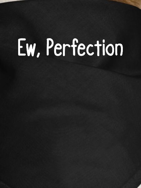 Ew, perfection