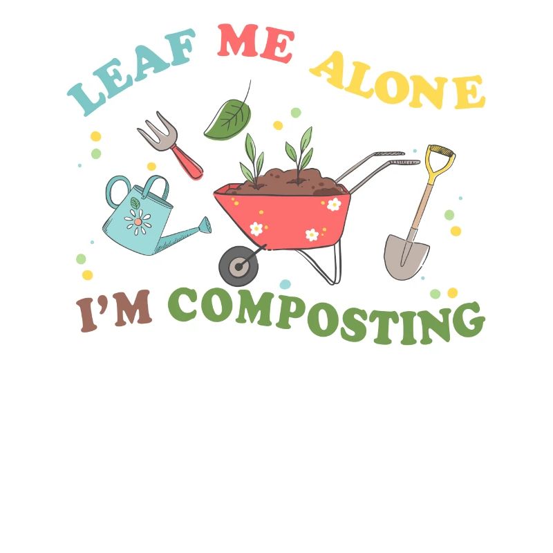 Leaf Me Alone I'm Composting