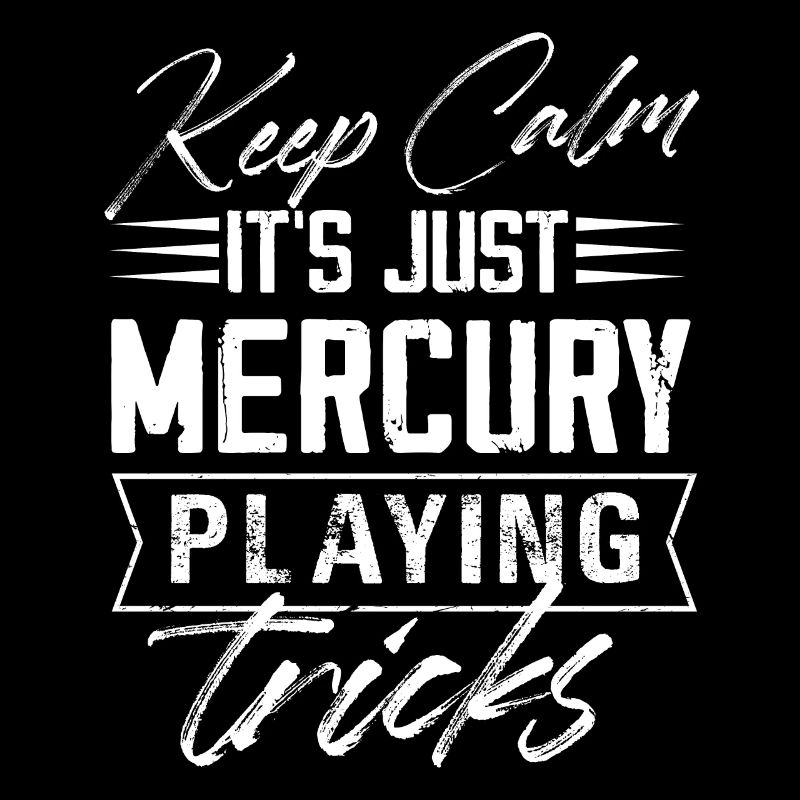 Keep Calm It's Just Mercury Playing Tricks