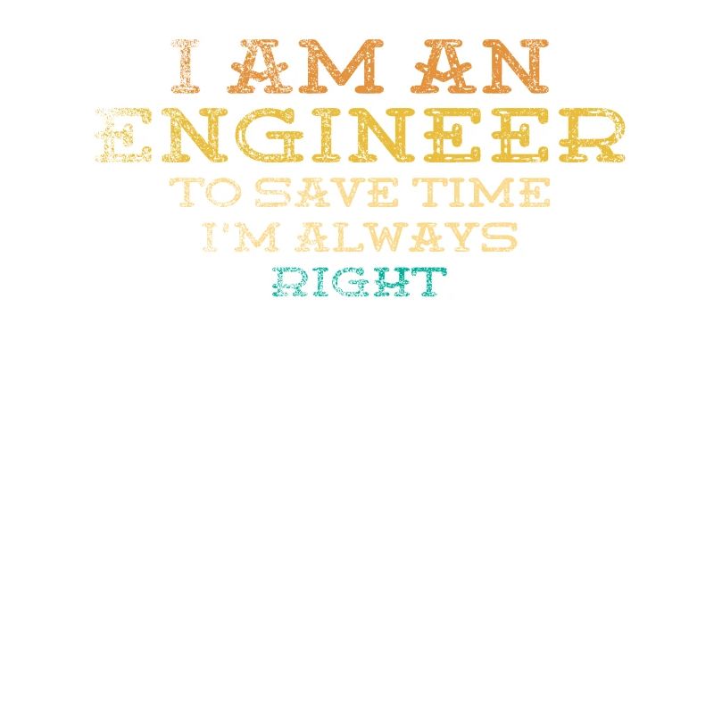 I Am An Engineer Always Right