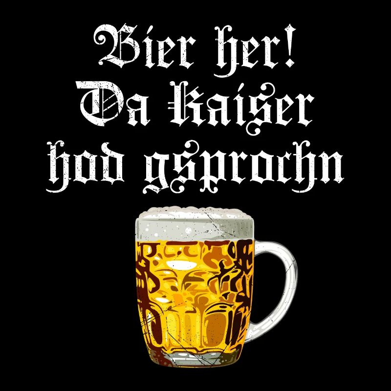 Bier her der Kaiser hat gesprochen