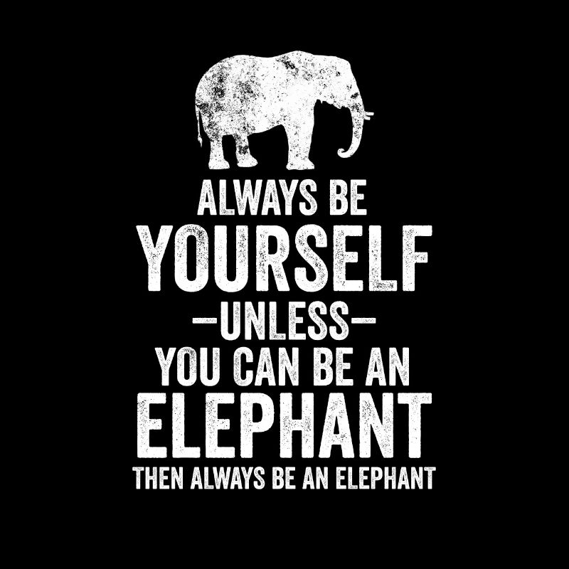 Sei immer du selbst, es sei denn, du kannst ein Elefant sein