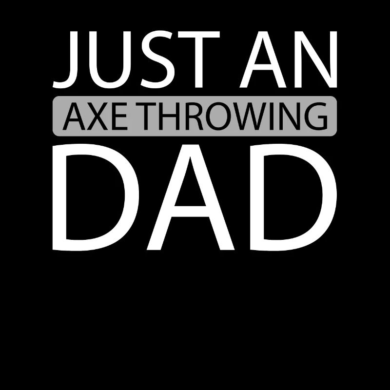 Axe Thrower Just An Axe Throwing Dad