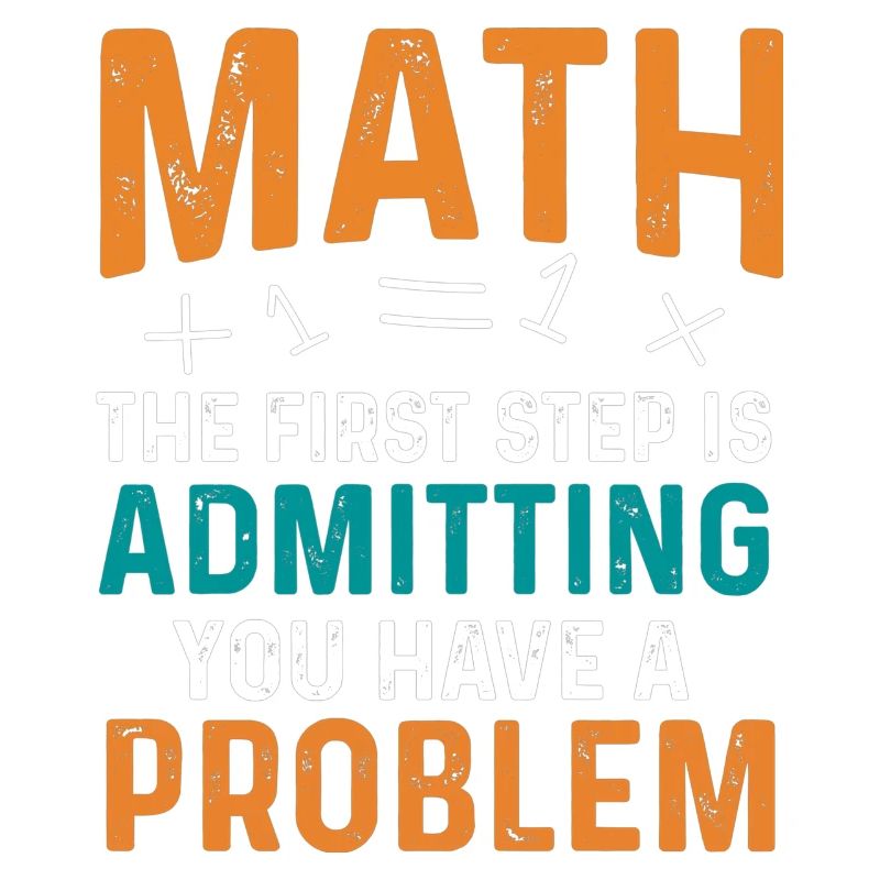 Math First Step is Admitting You Have a Problem