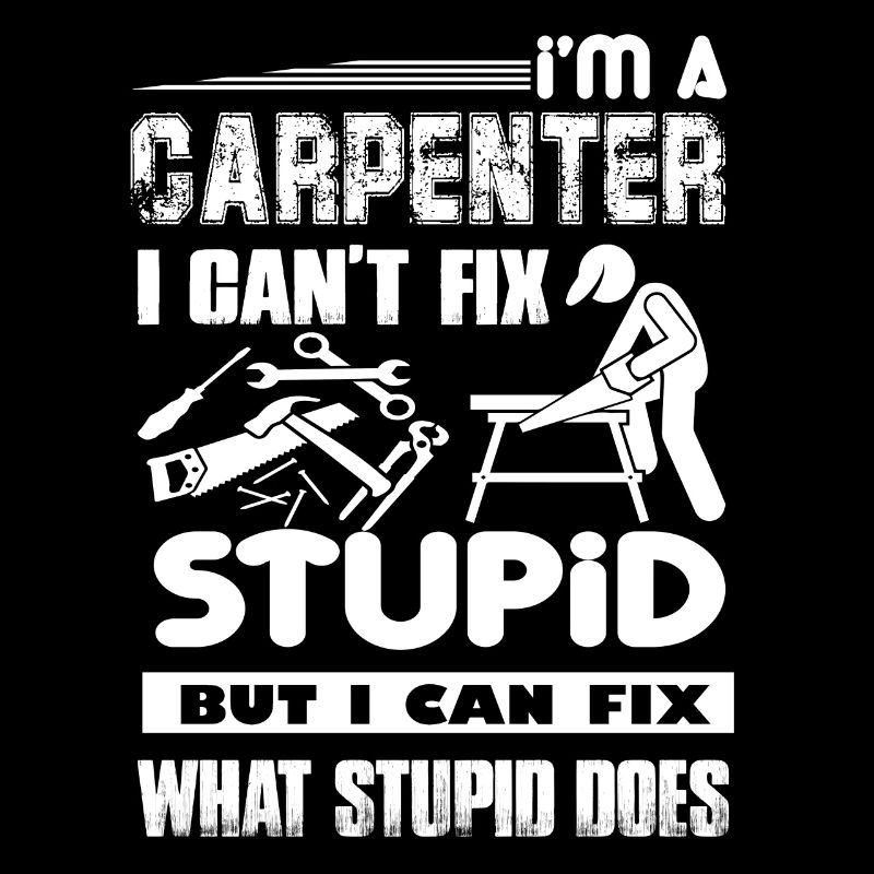 Carpenter Can not Fix Stupid