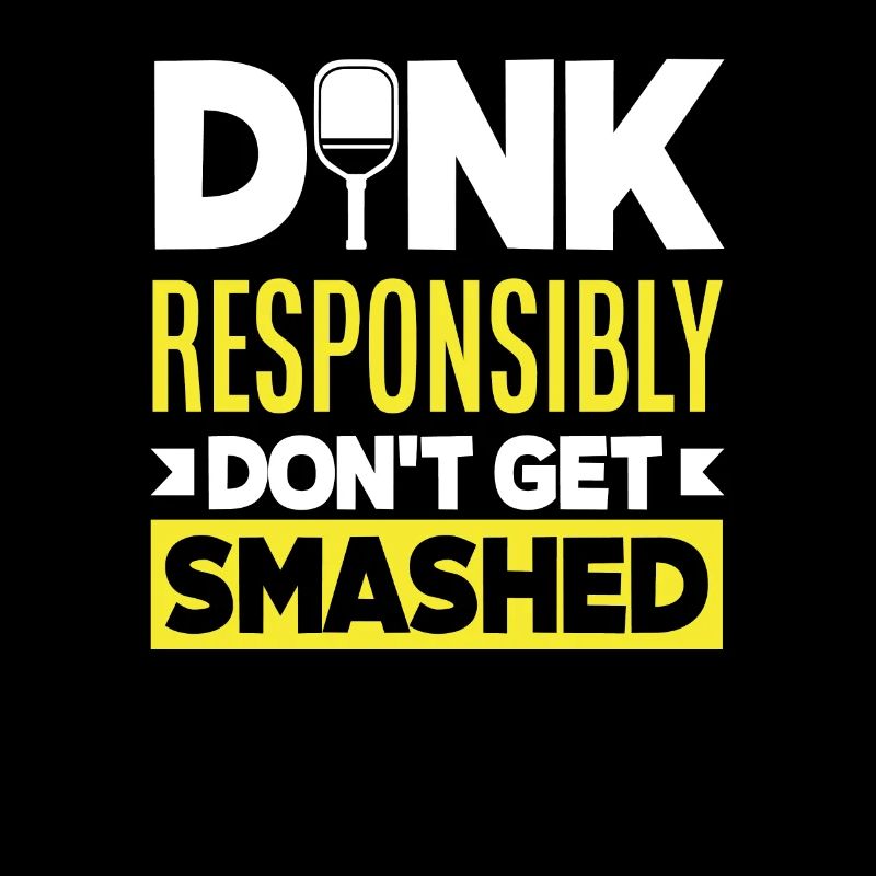 Dink Responsibly Don't Get Smashed