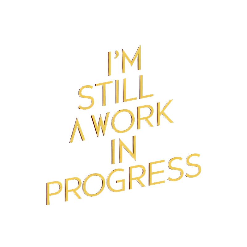 I am still a work in progress