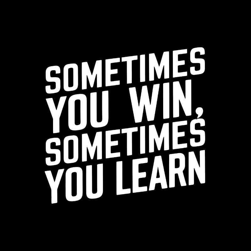 Sometimes you win sometimes you learn