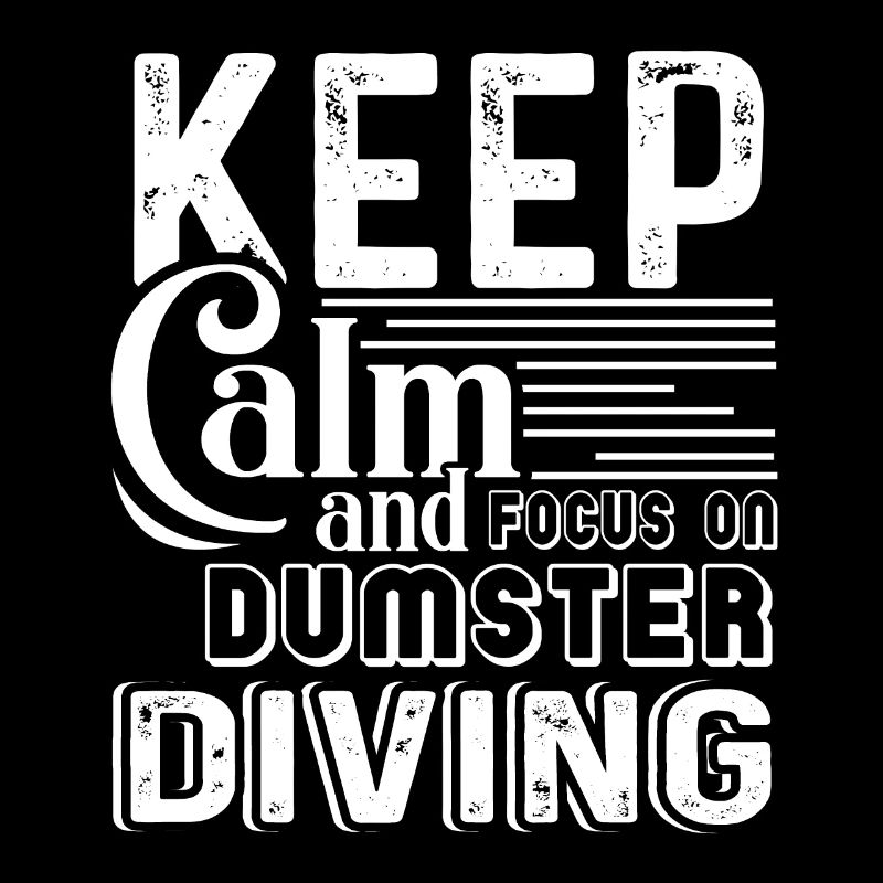 Keep Calm And Focus On Dumpster Diving