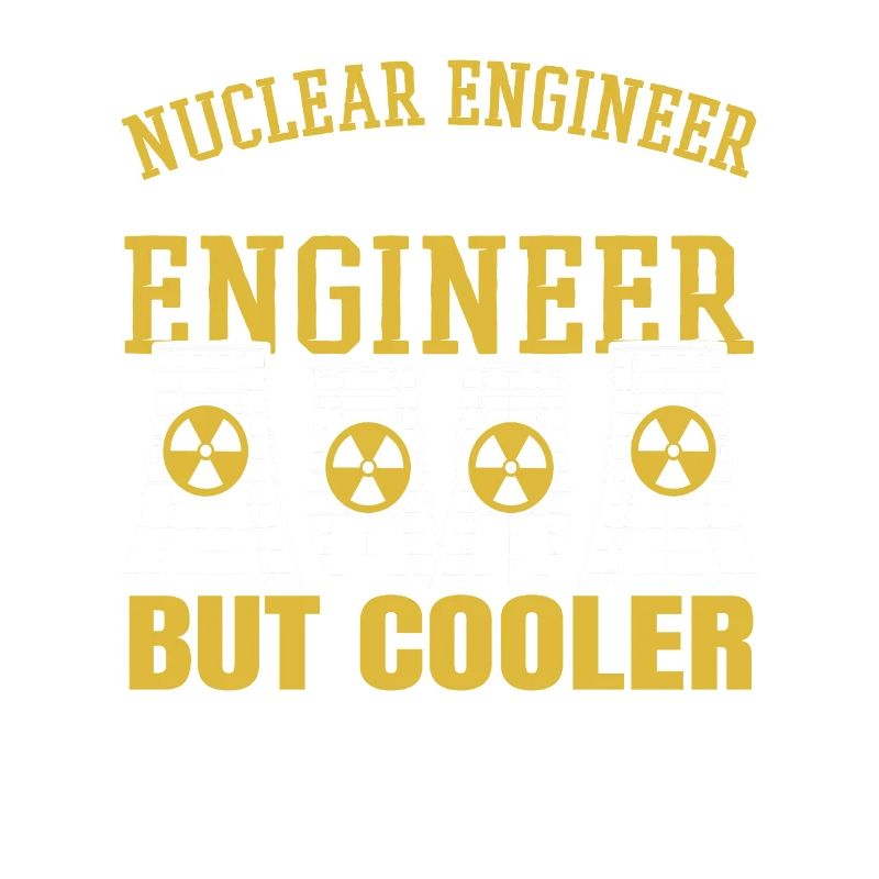 Like A Regular Engineer But Cooler Energy Nuclear