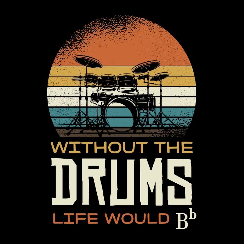 Without the drums, life would be B