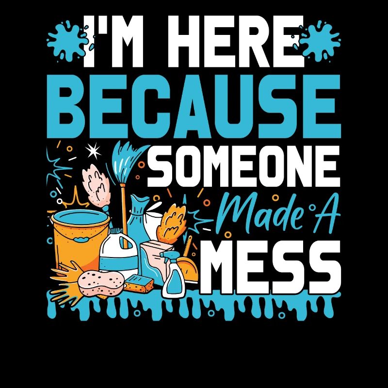 I'm Here Because Someone Made A Mess Funny
