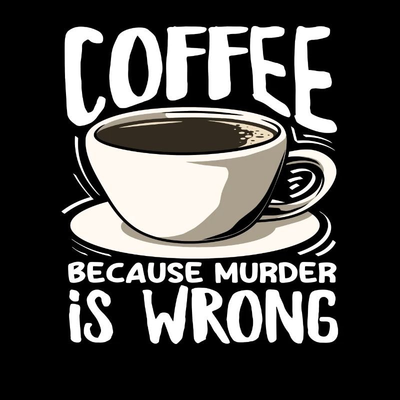 Coffee lovers because murder is wrong