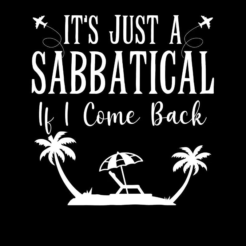It's just a sabbatical when I come back.