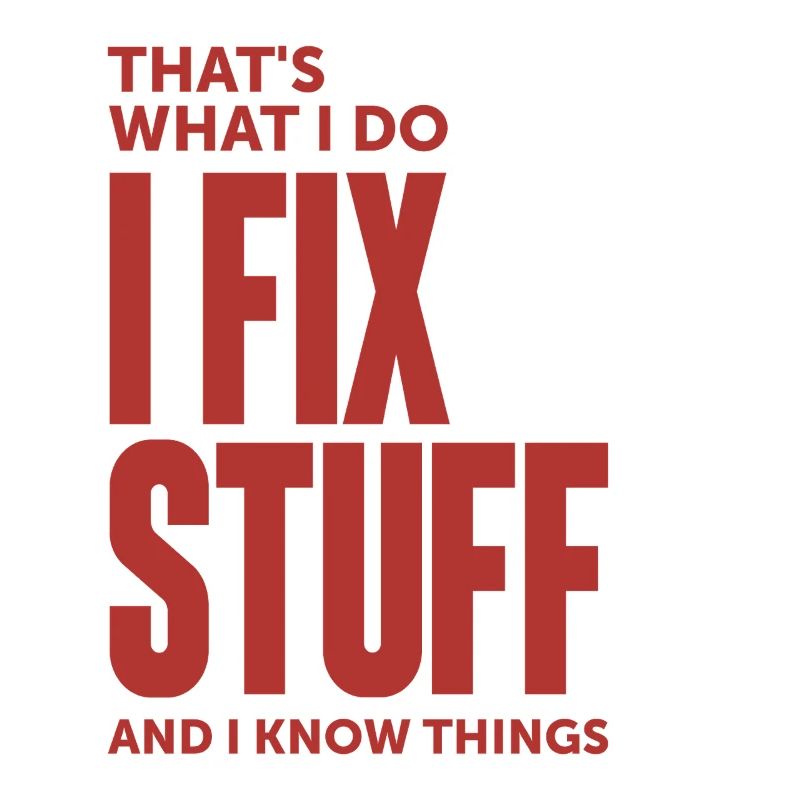 That's What I Do I Fix Stuff And I Know Things
