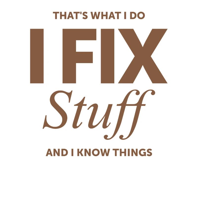 That's What I Do I Fix Stuff And I Know Things