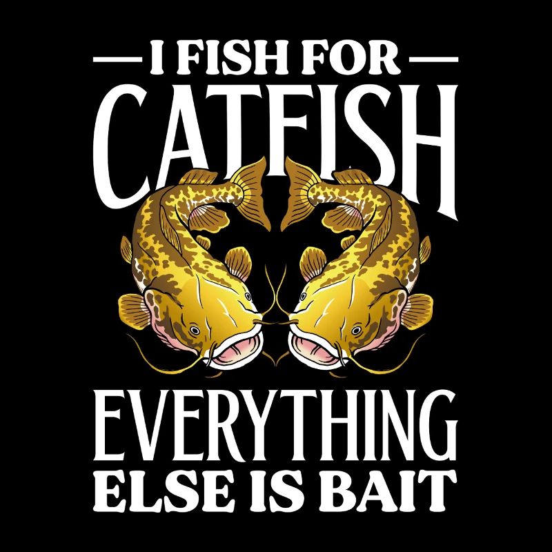 I Fish For Catfish Everything Else Is Bait