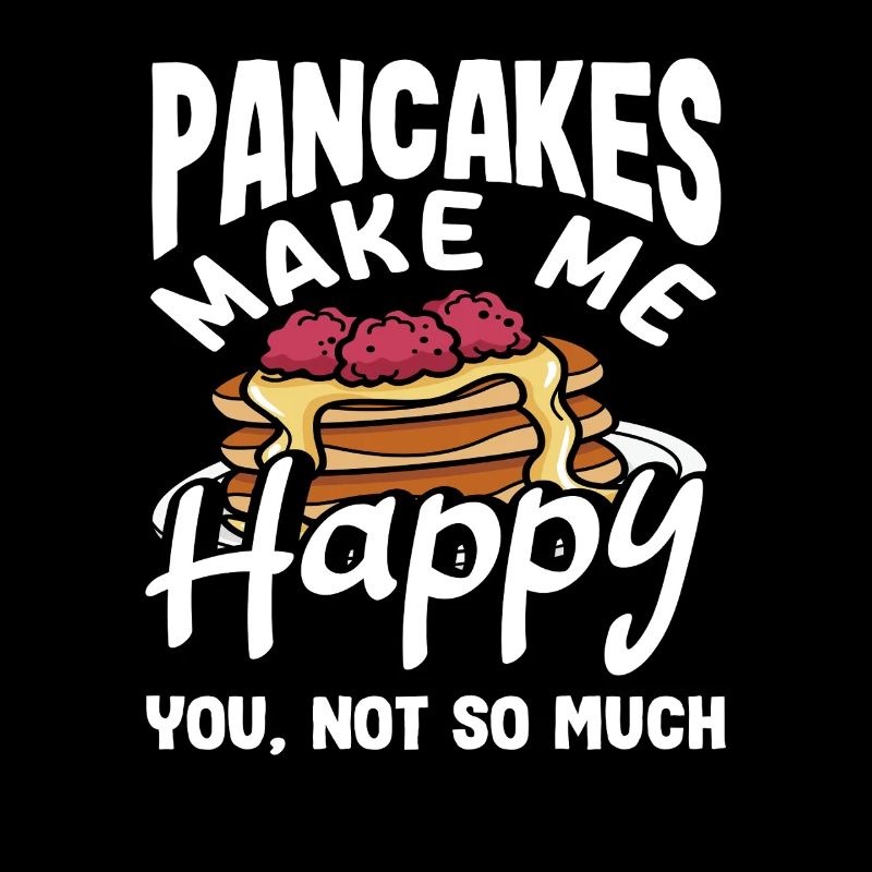 Pancakes Machen Mich Glücklich, Dich Nicht