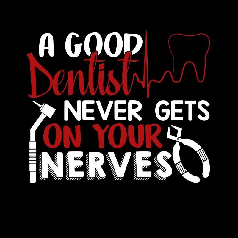 Dentist A Good Dentist Never Gets On Your Nerves