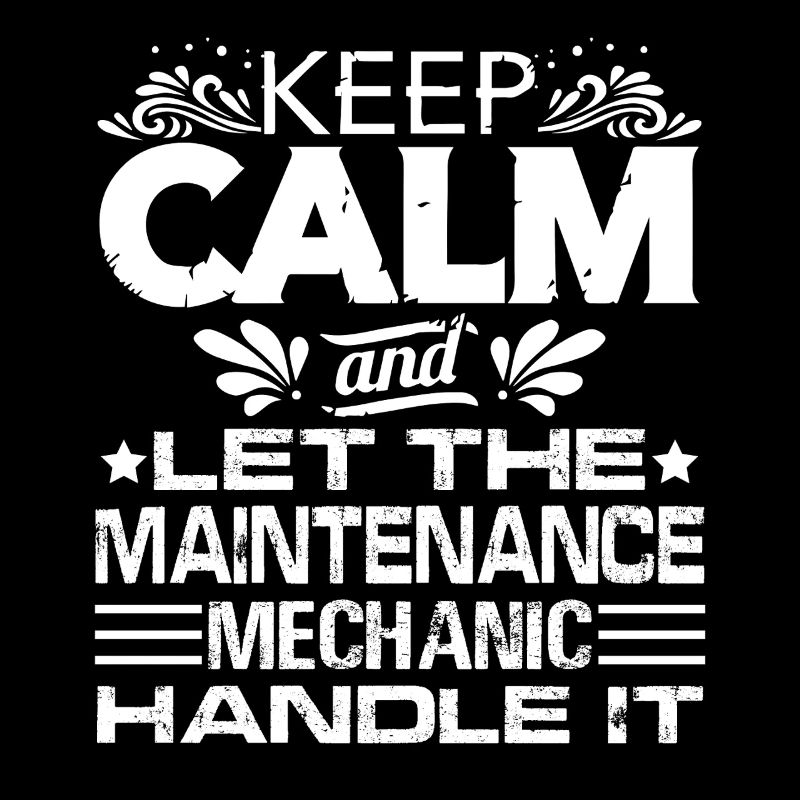 Keep Calm And Let The Maintenance Mechanic Handle