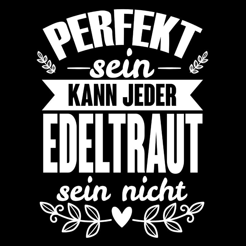 Edeltraut- Perfekt Sein Kann Jeder Edeltraut Nicht