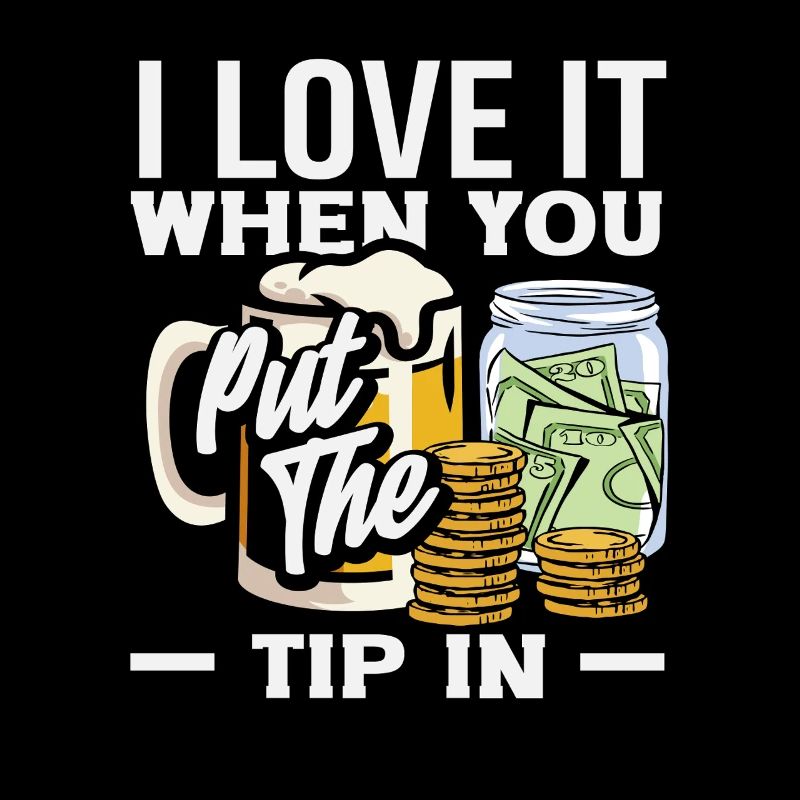 I love it when you tip Bartender