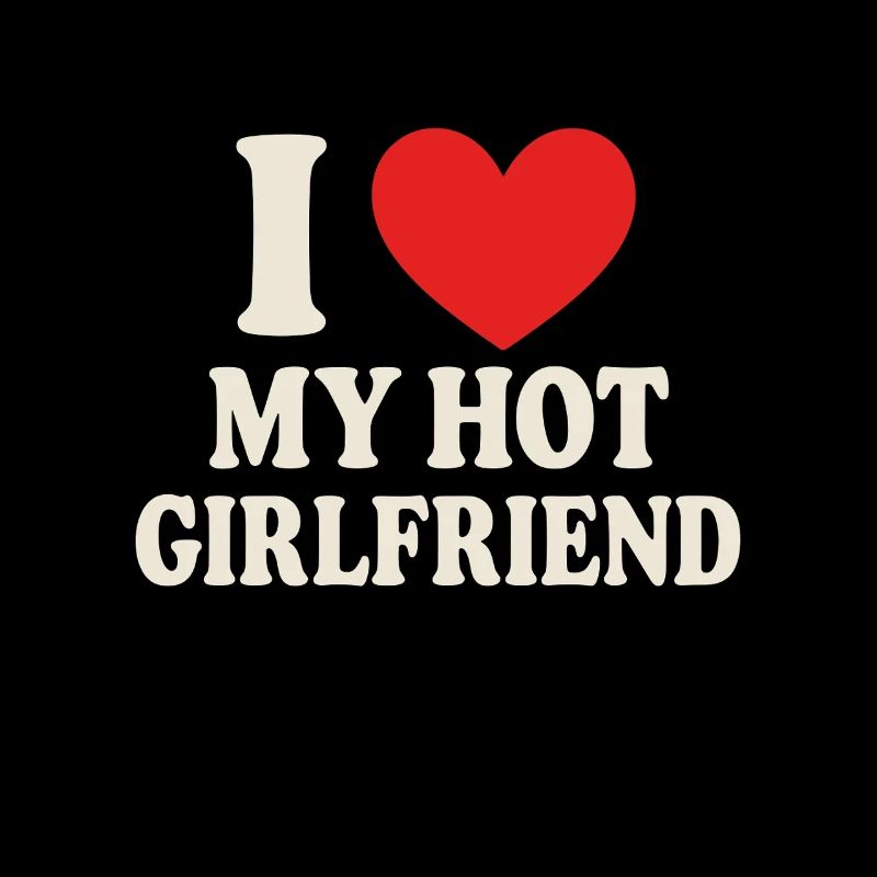 I ❤️ My Hot Girlfriend - Design de déclaration
