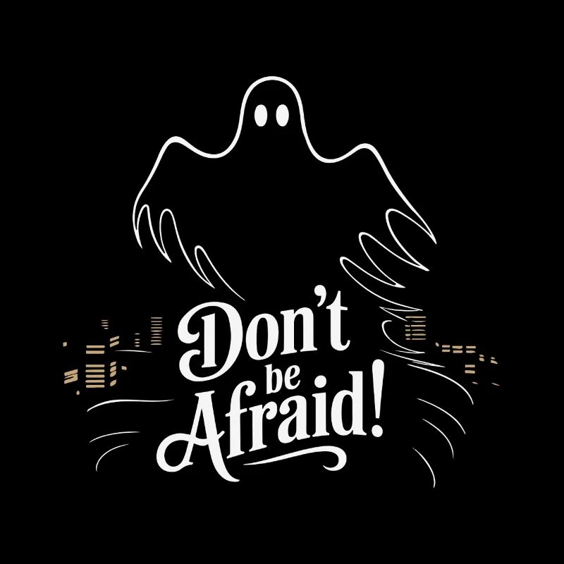DON'T BE AFRAID