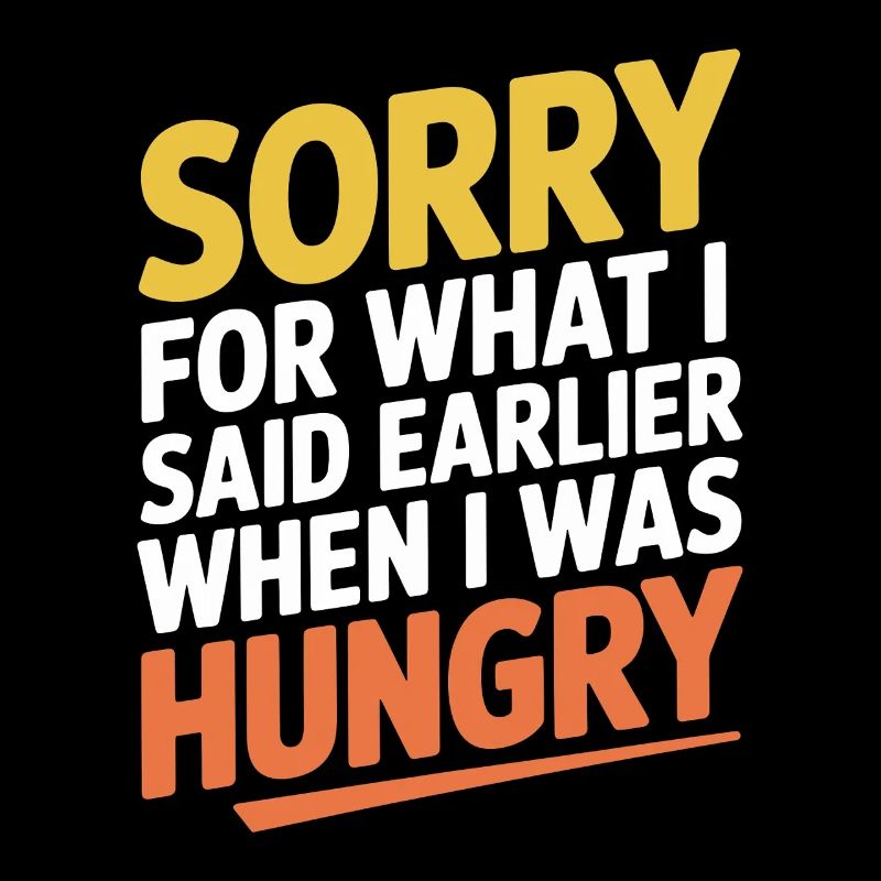 Désolé pour ce que j’ai dit plus tôt quand j’avais faim