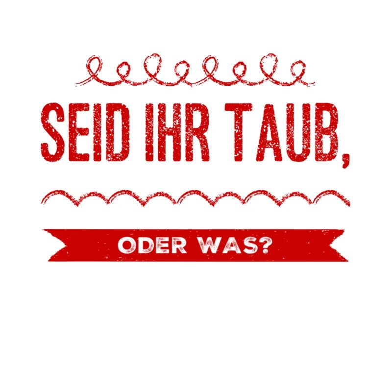 seid ihr taub oder was?