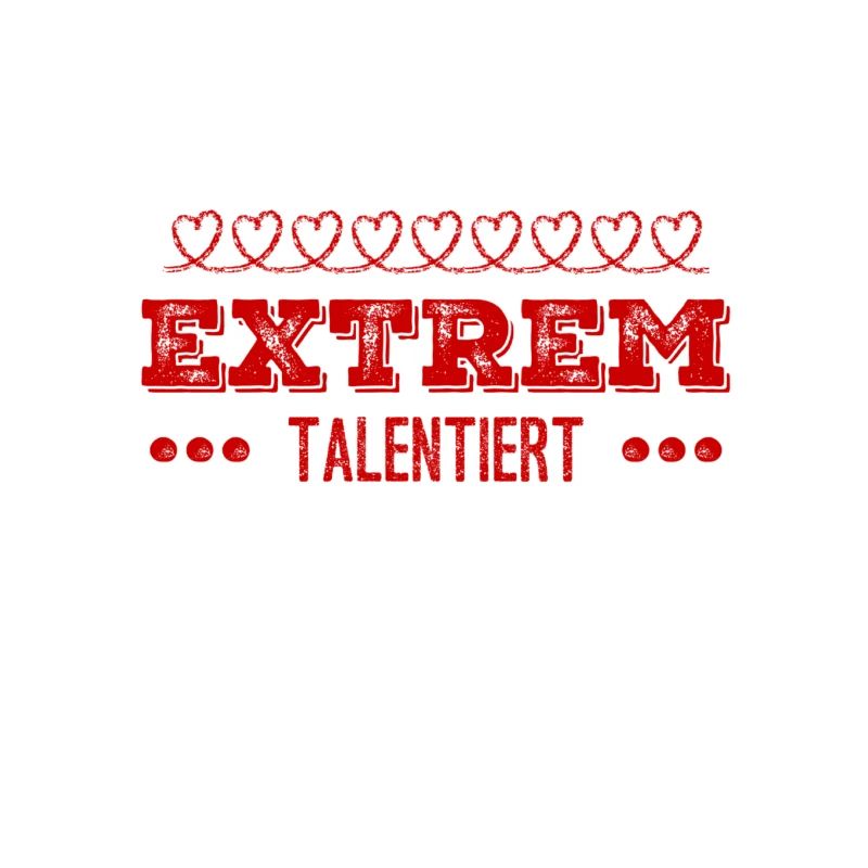 ich bin extrem talentiert