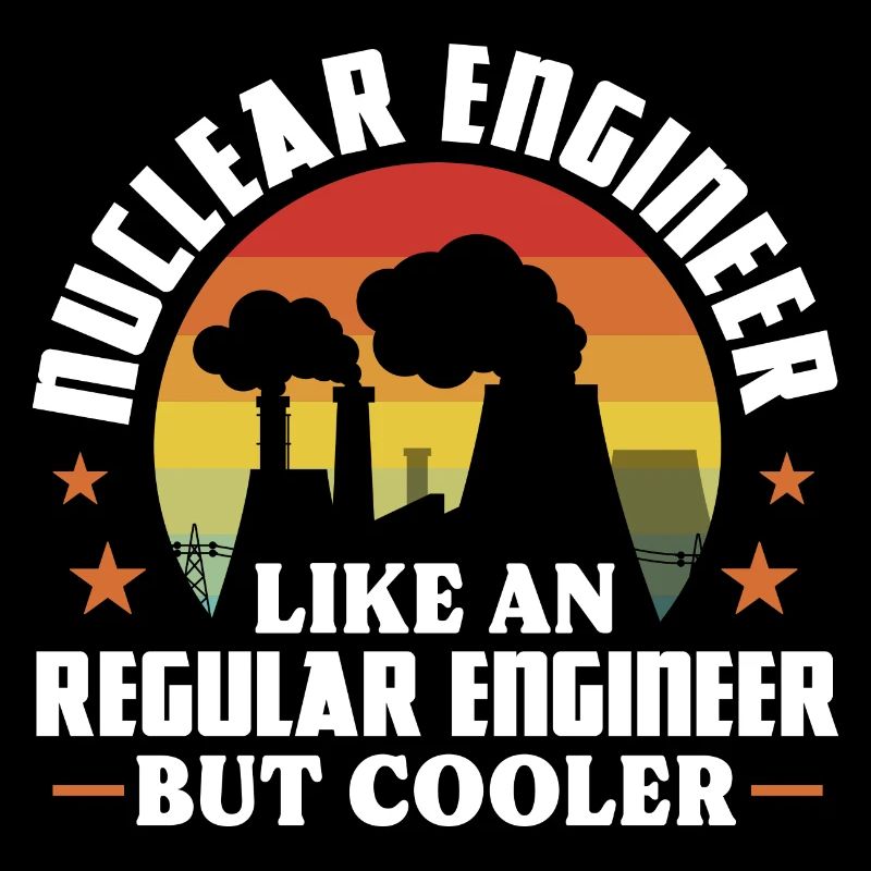 Nuclear engineer Like a regular engineer but