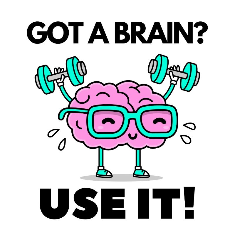Got a Brain? Use It