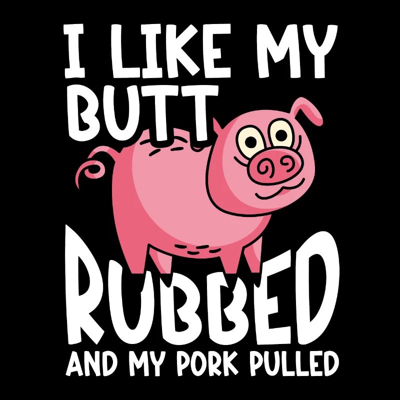BBQ I Like My Butt Rubbed And My Pork Pulled Grill