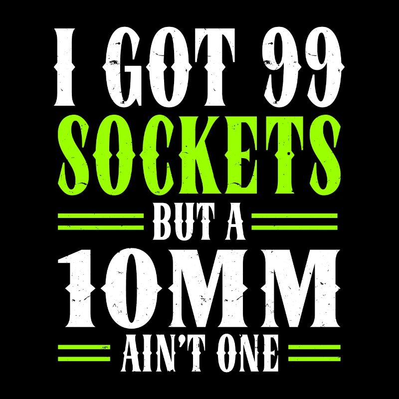 Mechanic I Got 99 Sockets But A 10mm Ain't One