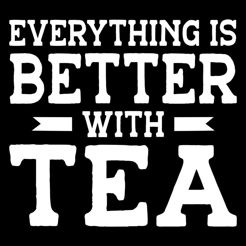 Everything Is Better With Tea Tea Lover Tea Drinke